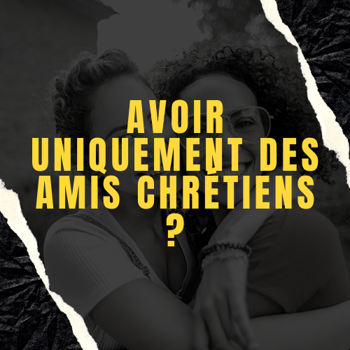Un chrétien doit-il seulement avoir des amis chrétiens ?